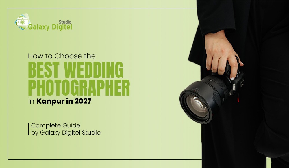 A practical Guide to choosing the best wedding photographer in Kanpur in 2027 by Galaxy Digitel Studio
